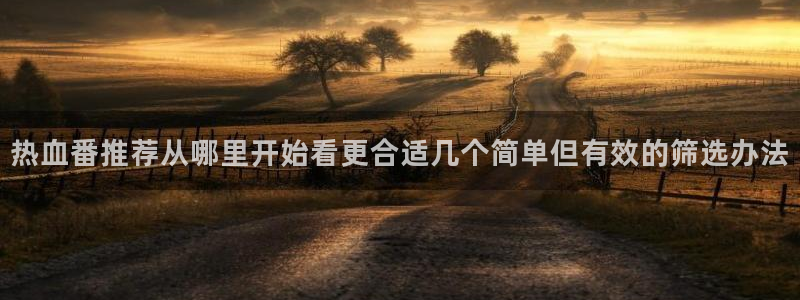 汗汗漫画最新排行:热血番推荐从哪里开始看更合适几个简单但有效的筛选办法配图