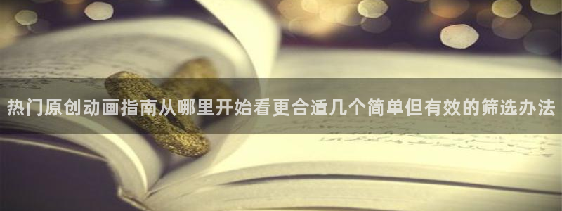2026汗汗漫画作品：热门原创动画指南从哪里开始看更合适几个简单但有效的筛选办法配图
